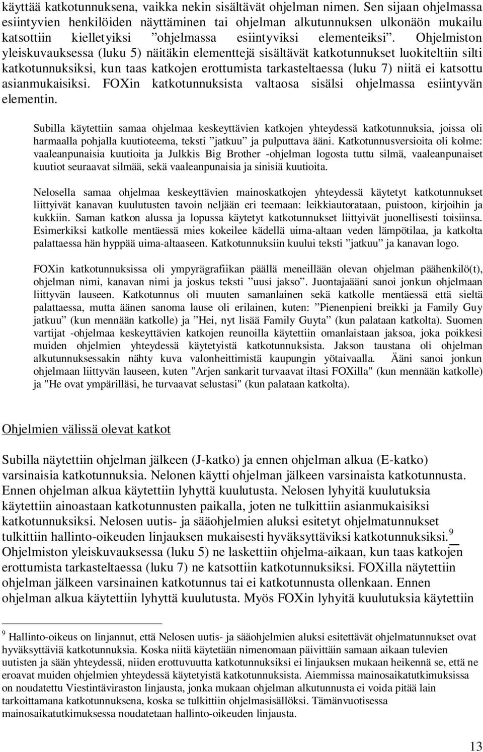 Ohjelmiston yleiskuvauksessa (luku 5) näitäkin elementtejä sisältävät katkotunnukset luokiteltiin silti katkotunnuksiksi, kun taas katkojen erottumista tarkasteltaessa (luku 7) niitä ei katsottu