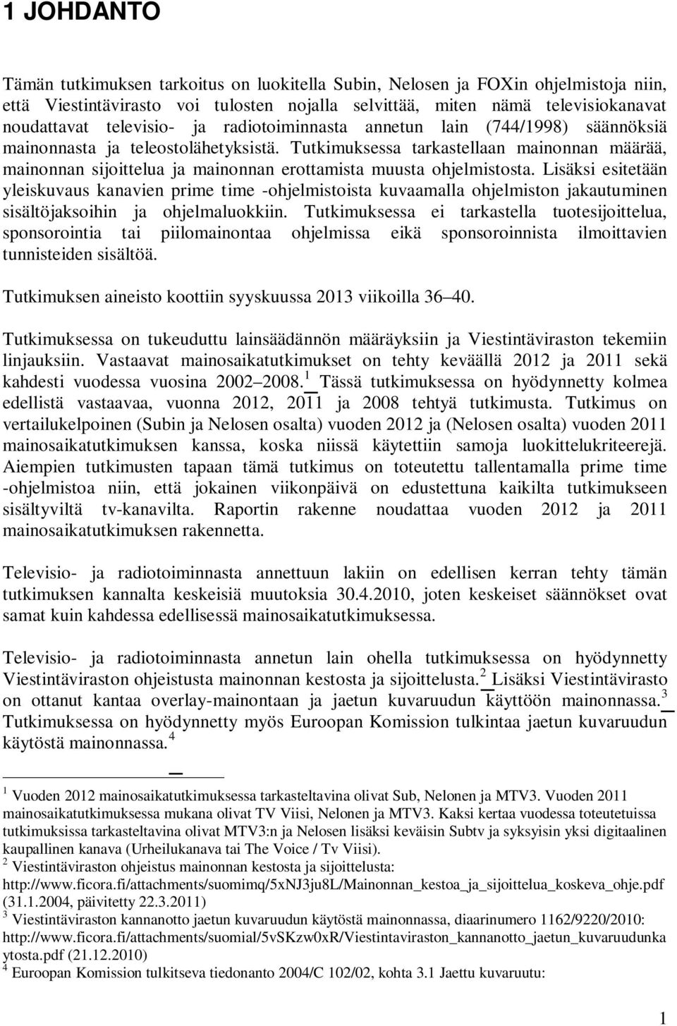 Tutkimuksessa tarkastellaan mainonnan määrää, mainonnan sijoittelua ja mainonnan erottamista muusta ohjelmistosta.