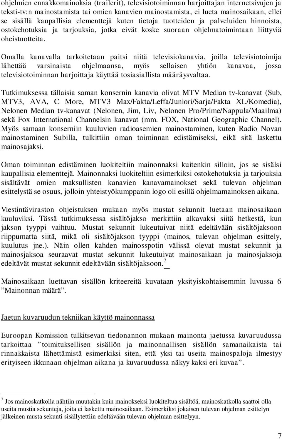 Omalla kanavalla tarkoitetaan paitsi niitä televisiokanavia, joilla televisiotoimija lähettää varsinaista ohjelmaansa, myös sellaisen yhtiön kanavaa, jossa televisiotoiminnan harjoittaja käyttää