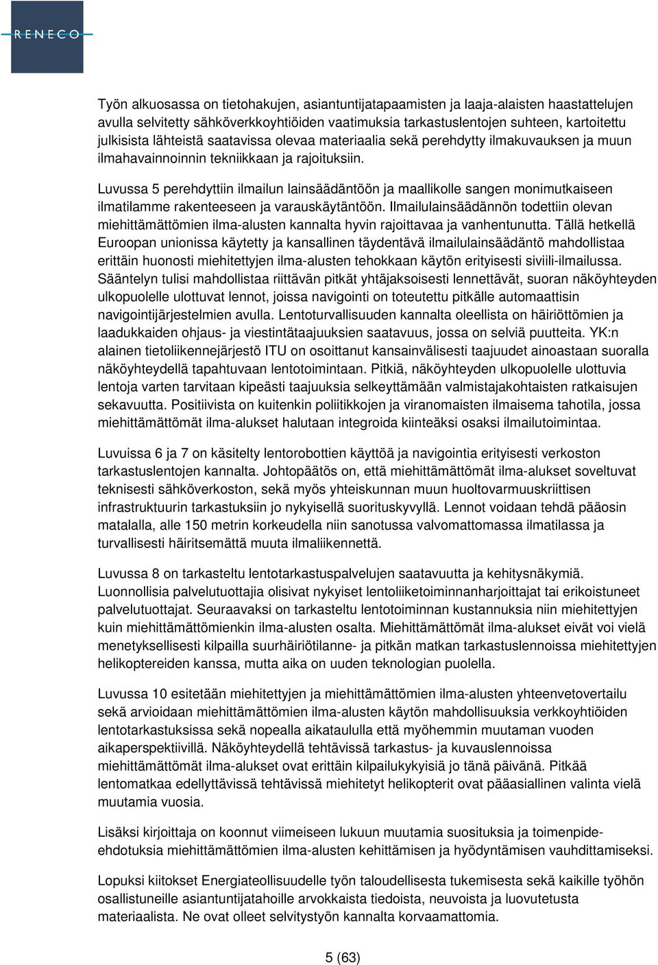 Luvussa 5 perehdyttiin ilmailun lainsäädäntöön ja maallikolle sangen monimutkaiseen ilmatilamme rakenteeseen ja varauskäytäntöön.