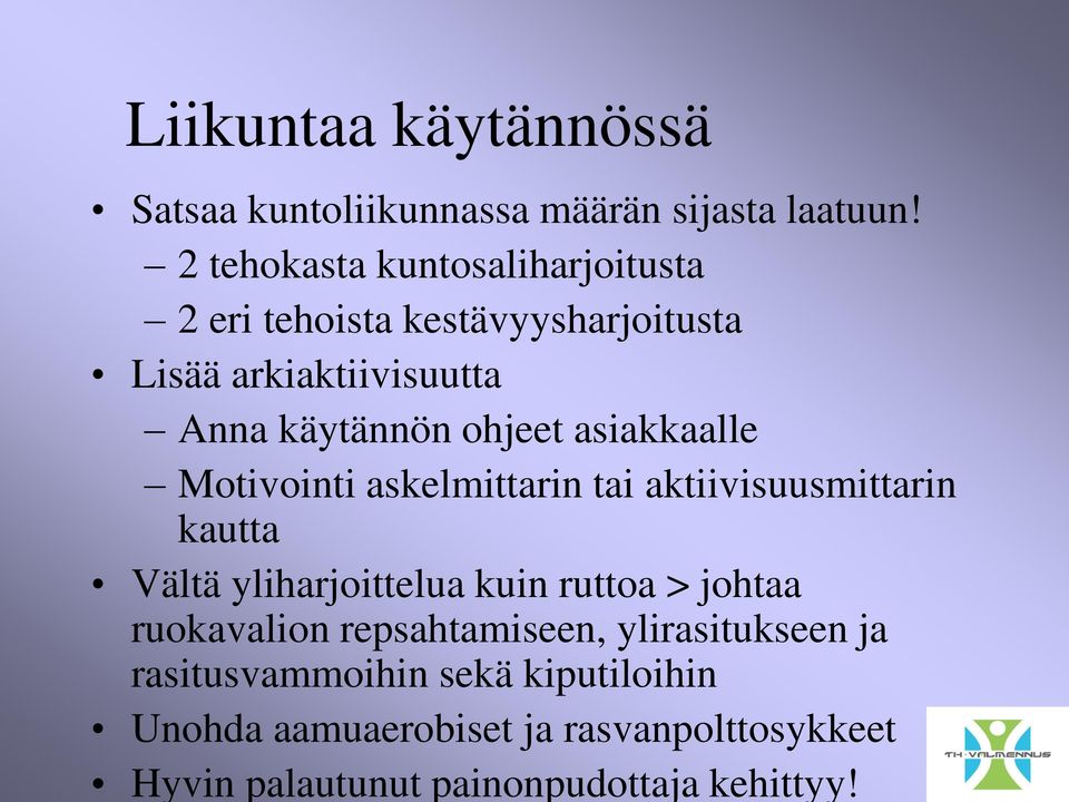 asiakkaalle Motivointi askelmittarin tai aktiivisuusmittarin kautta Vältä yliharjoittelua kuin ruttoa > johtaa