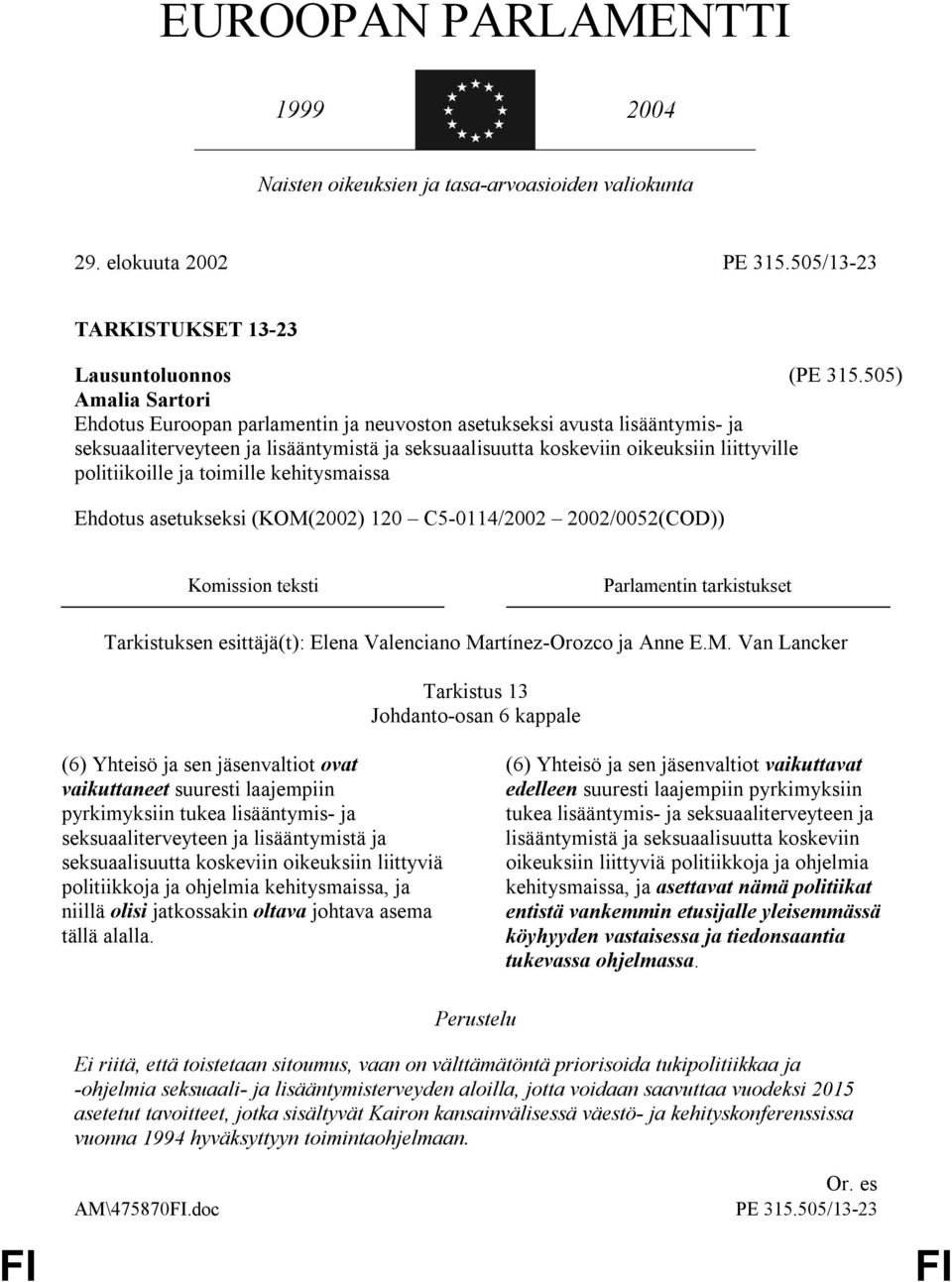 ja toimille kehitysmaissa Ehdotus asetukseksi (KOM(2002) 120 C5-0114/2002 2002/0052(COD)) Komission teksti Parlamentin tarkistukset Tarkistus 13 Johdanto-osan 6 kappale (6) Yhteisö ja sen