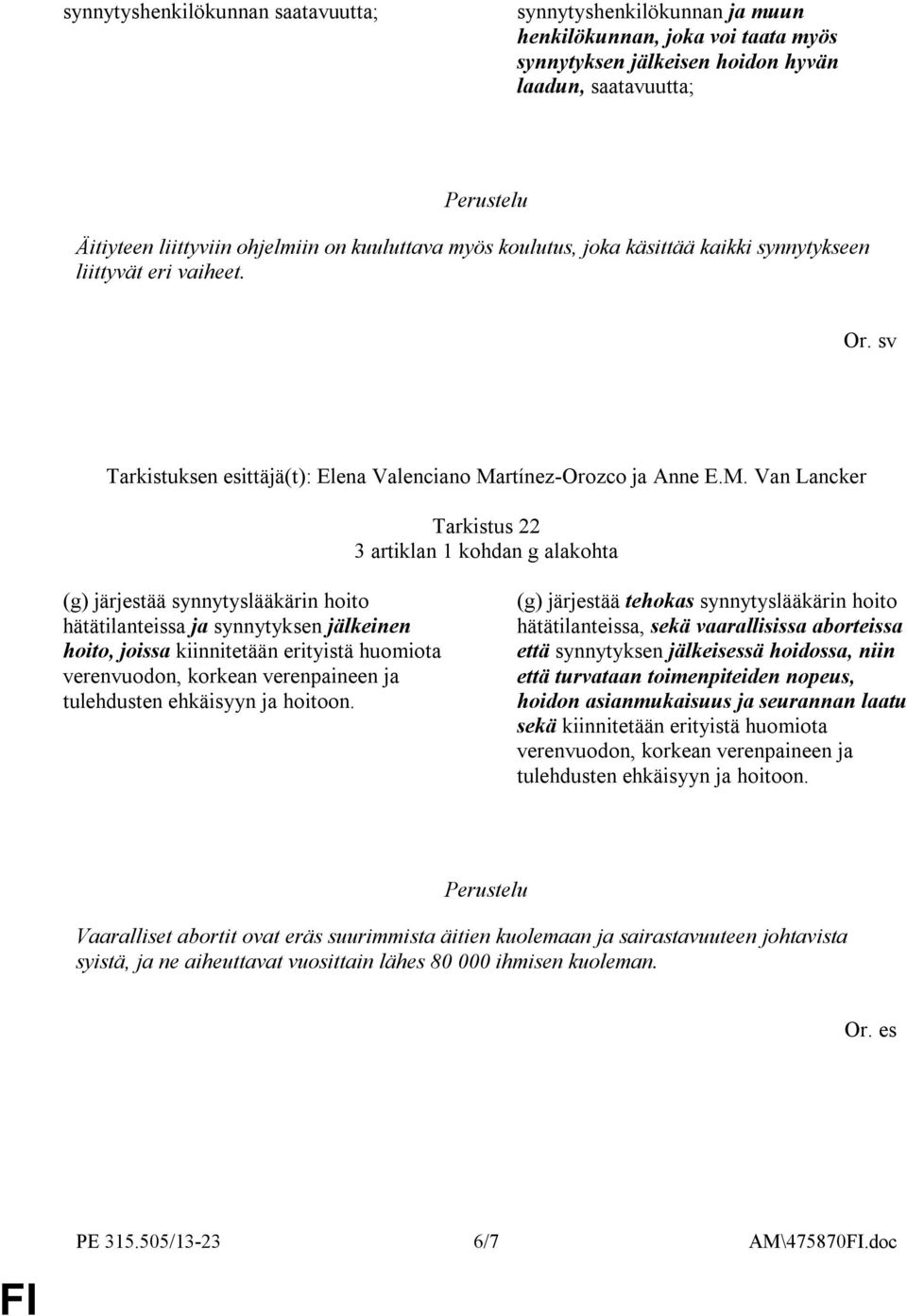 sv Tarkistus 22 3 artiklan 1 kohdan g alakohta (g) järjestää synnytyslääkärin hoito hätätilanteissa ja synnytyksen jälkeinen hoito, joissa kiinnitetään erityistä huomiota verenvuodon, korkean