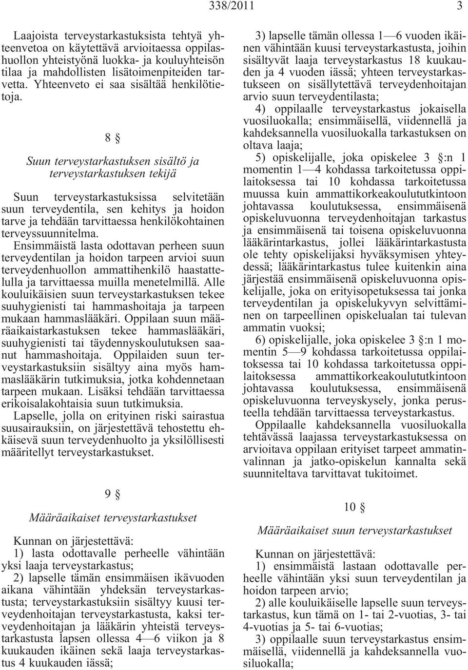 8 Suun terveystarkastuksen sisältö ja terveystarkastuksen tekijä Suun terveystarkastuksissa selvitetään suun terveydentila, sen kehitys ja hoidon tarve ja tehdään tarvittaessa henkilökohtainen