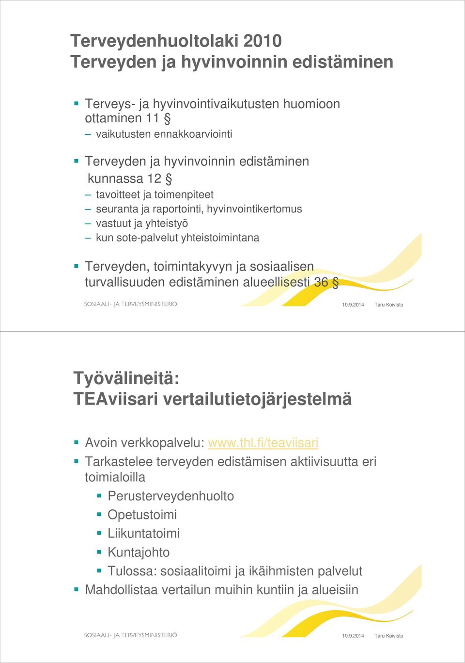 sosiaalisen turvallisuuden edistäminen alueellisesti 36 Työvälineitä: TEAviisari vertailutietojärjestelmä Avoin verkkopalvelu: www.thl.