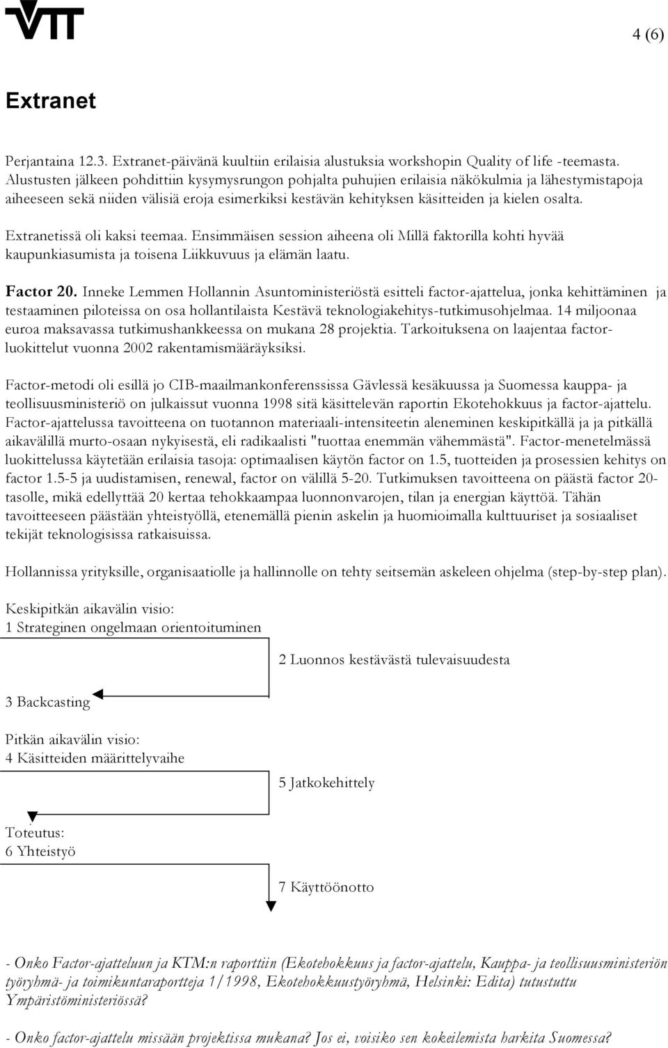 Extranetissä oli kaksi teemaa. Ensimmäisen session aiheena oli Millä faktorilla kohti hyvää kaupunkiasumista ja toisena Liikkuvuus ja elämän laatu. Factor 20.