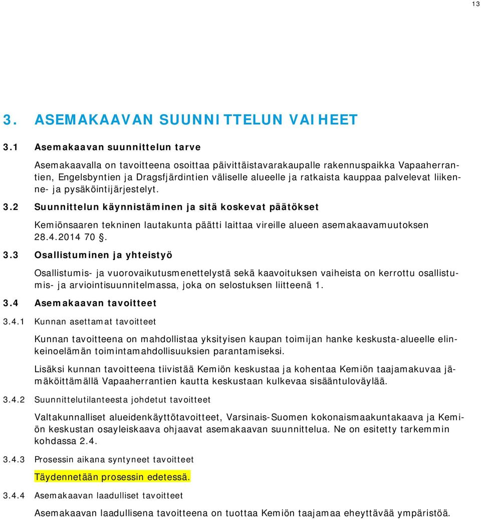 palvelevat liikenne- ja pysäköintijärjestelyt. 3.2 Suunnittelun käynnistäminen ja sitä kskevat päätökset Kemiönsaaren tekninen lautakunta päätti laittaa vireille alueen asemakaavamuutksen 28.4.