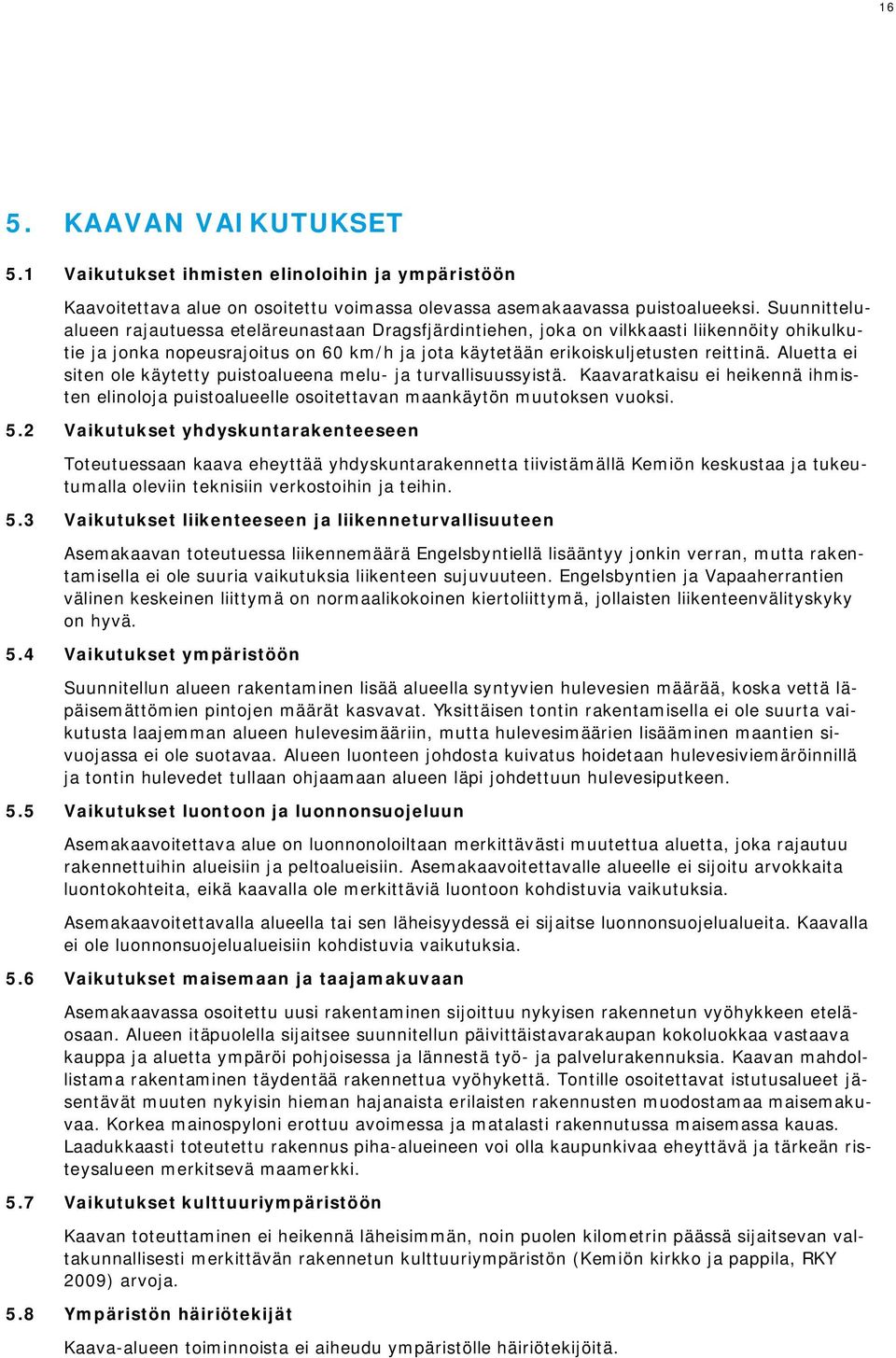 Aluetta ei siten le käytetty puistalueena melu- ja turvallisuussyistä. Kaavaratkaisu ei heikennä ihmisten elinlja puistalueelle sitettavan maankäytön muutksen vuksi. 5.