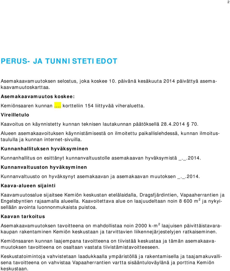 Alueen asemakaavituksen käynnistämisestä n ilmitettu paikallislehdessä, kunnan ilmitustaululla ja kunnan internet-sivuilla.