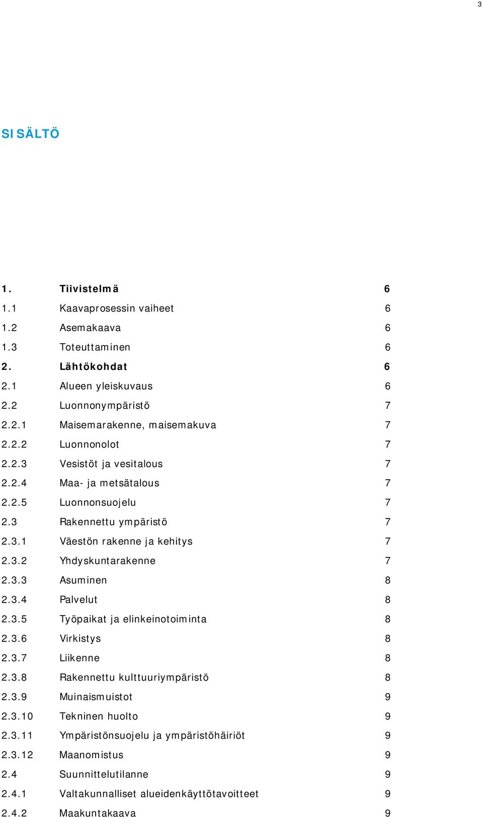 3.3 Asuminen 8 2.3.4 Palvelut 8 2.3.5 Työpaikat ja elinkeintiminta 8 2.3.6 Virkistys 8 2.3.7 Liikenne 8 2.3.8 Rakennettu kulttuuriympäristö 8 2.3.9 Muinaismuistt 9 2.3.10 Tekninen hult 9 2.