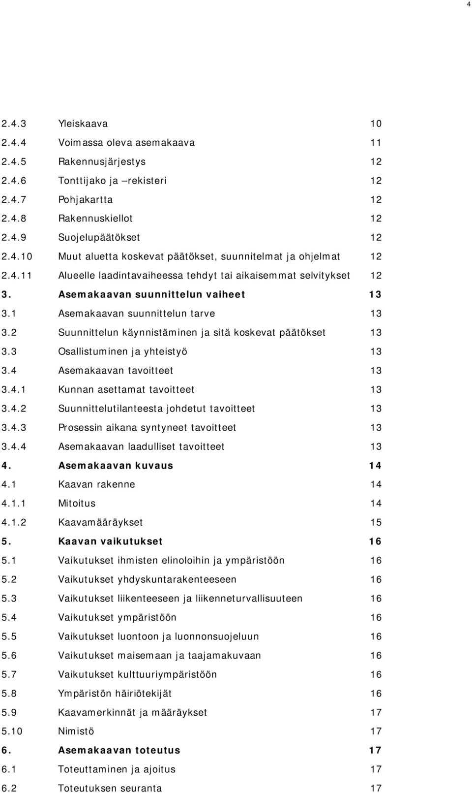 2 Suunnittelun käynnistäminen ja sitä kskevat päätökset 13 3.3 Osallistuminen ja yhteistyö 13 3.4 Asemakaavan tavitteet 13 3.4.1 Kunnan asettamat tavitteet 13 3.4.2 Suunnittelutilanteesta jhdetut tavitteet 13 3.