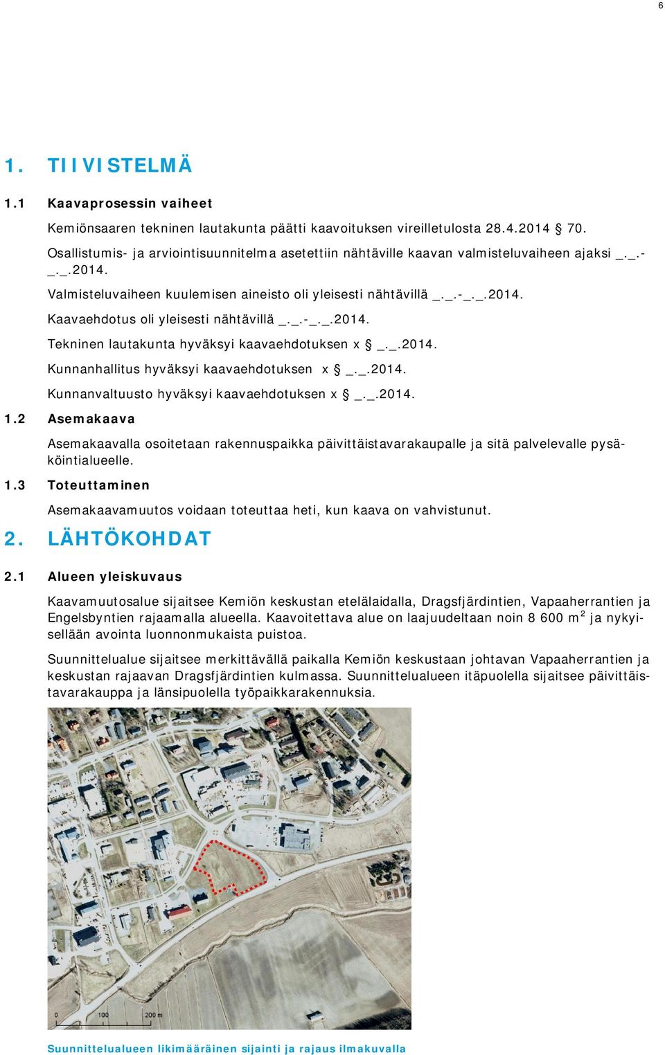 _.-_._.2014. Tekninen lautakunta hyväksyi kaavaehdtuksen x _._.2014. Kunnanhallitus hyväksyi kaavaehdtuksen x _._.2014. Kunnanvaltuust hyväksyi kaavaehdtuksen x _._.2014. 1.
