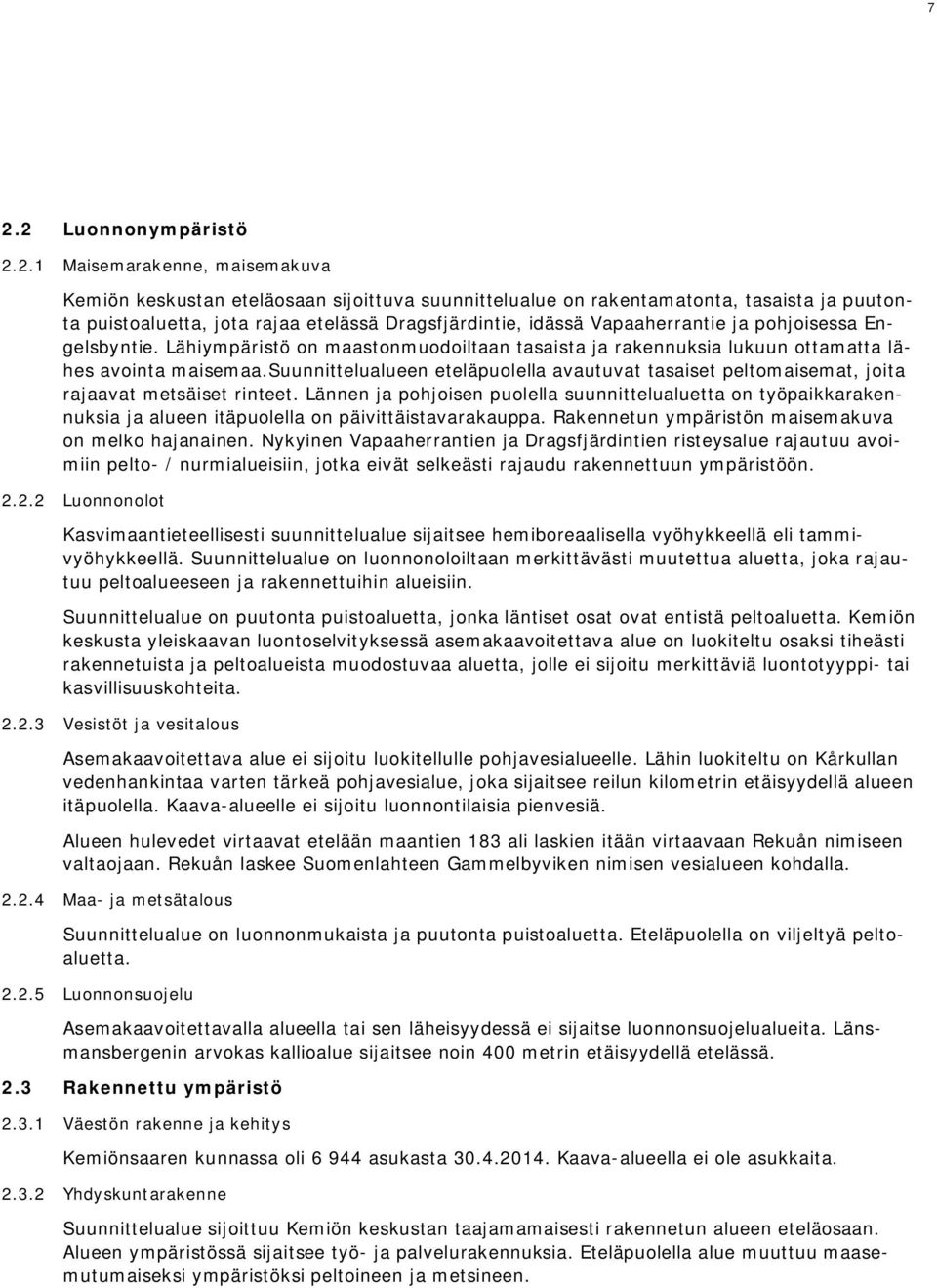 suunnittelualueen eteläpulella avautuvat tasaiset peltmaisemat, jita rajaavat metsäiset rinteet.