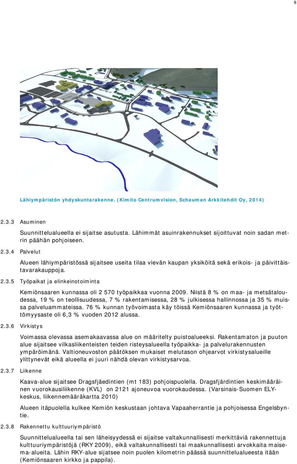 Niistä 8 % n maa- ja metsätaludessa, 19 % n tellisuudessa, 7 % rakentamisessa, 28 % julkisessa hallinnssa ja 35 % muissa palveluammateissa.
