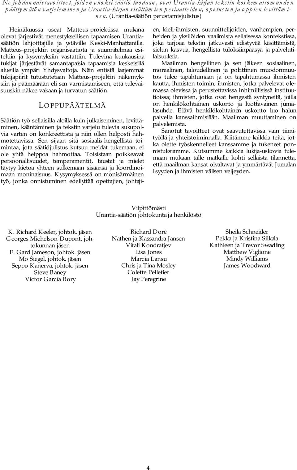 (Urantia-säätiön perustamisjulistus) Heinäkuussa useat Matteus- projektissa mukana olevat järjestivät menestyksellisen tapaamisen Urantiasäätiön lahjoittajille ja ystäville Keski-Manhattanilla.