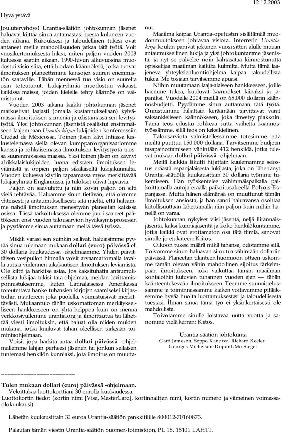 1990- luvun alkuvuosina muodostui visio siitä, että luodaan käännöksiä, jotka tuovat ilmoituksen planeettamme kansojen suuren enemmistön saataville.