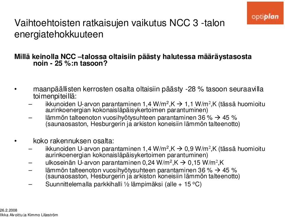 kokonaisläpäisykertoimen parantuminen) lämmön talteenoton vuosihyötysuhteen parantaminen 36 % 45 % (saunaosaston, Hesburgerin ja arkiston koneisiin lämmön talteenotto) koko rakennuksen osalta: