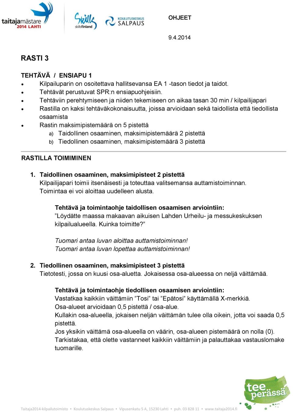 maksimipistemäärä on 5 pistettä a) Taidollinen osaaminen, maksimipistemäärä 2 pistettä b) Tiedollinen osaaminen, maksimipistemäärä 3 pistettä RASTILLA TOIMIMINEN 1.