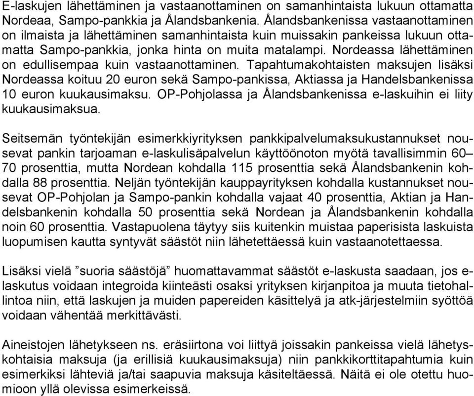 ssa lähettäminen on edullisempaa kuin vastaanottaminen. Tapahtumakohtaisten maksujen lisäksi ssa koituu 20 euron sekä Sampo-pankissa, Aktiassa ja Handelsbankenissa 10 euron kuukausimaksu.