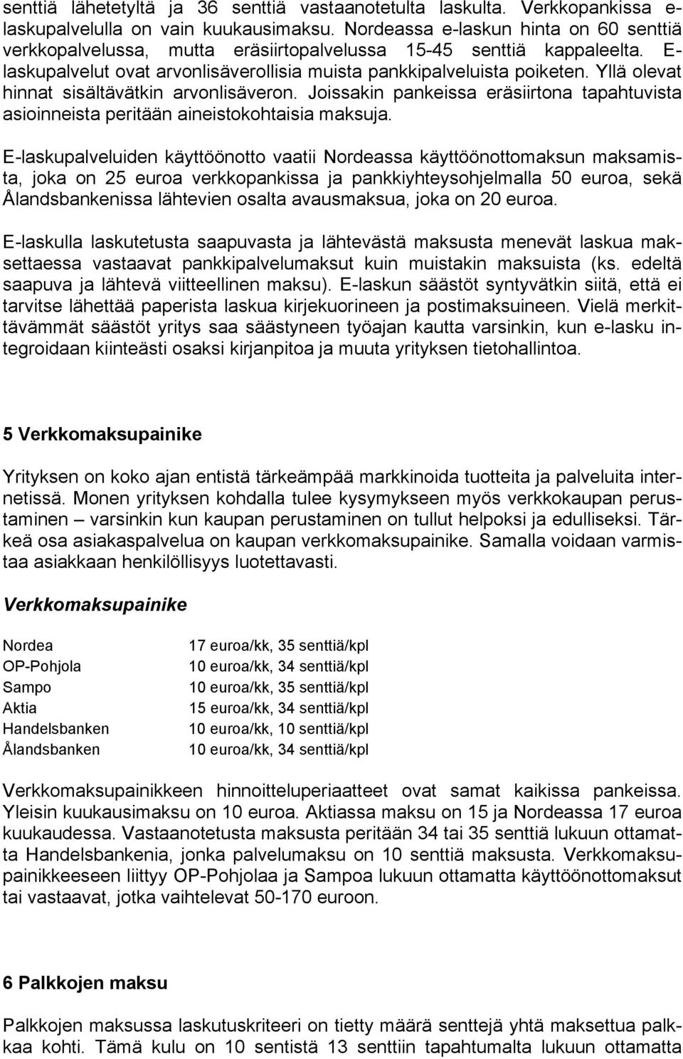 Yllä olevat hinnat sisältävätkin arvonlisäveron. Joissakin pankeissa eräsiirtona tapahtuvista asioinneista peritään aineistokohtaisia maksuja.