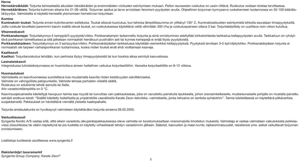 Ohjeellinen torjunnan kynnysarvo ruokaherneen tuotannossa on 50-100 kääriäistä/pyydys. Valmistetta ei käytetä herneellä yksinomaan hernekirvan torjuntaan.