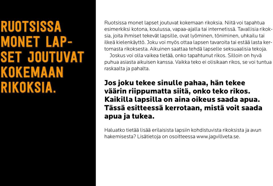 Aikuinen saattaa tehdä lapselle seksuaalisia tekoja. Joskus voi olla vaikea tietää, onko tapahtunut rikos. Silloin on hyvä puhua asiasta aikuisen kanssa.