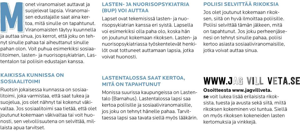 Voit puhua esimerkiksi sosiaalitoimen, lasten- ja nuorisopsykiatrian, Lastentalon tai poliisin edustajan kanssa.