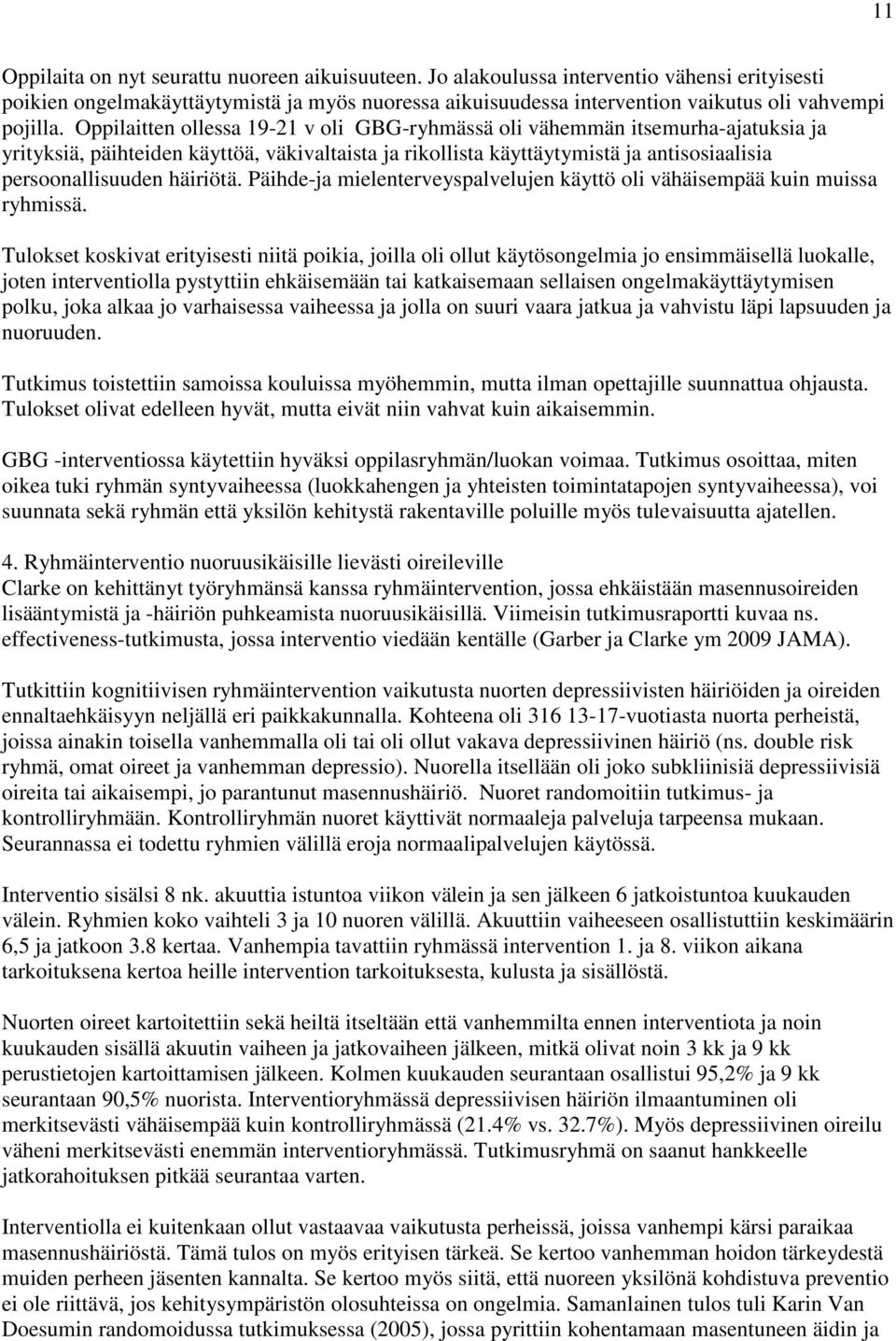 Oppilaitten ollessa 19-21 v oli GBG-ryhmässä oli vähemmän itsemurha-ajatuksia ja yrityksiä, päihteiden käyttöä, väkivaltaista ja rikollista käyttäytymistä ja antisosiaalisia persoonallisuuden
