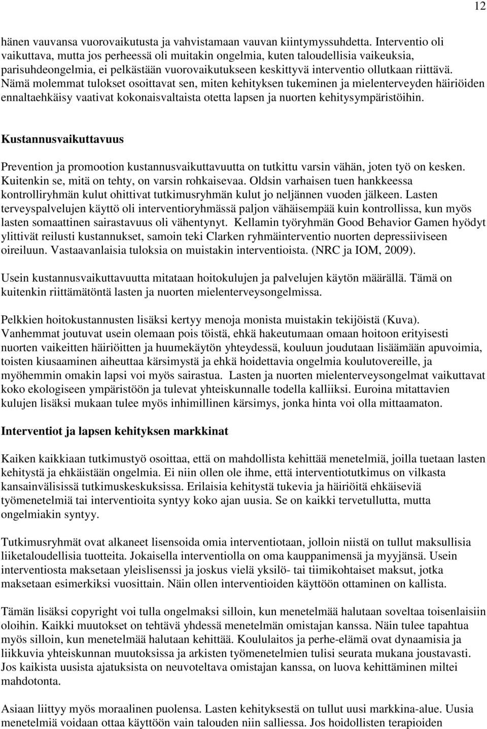 Nämä molemmat tulokset osoittavat sen, miten kehityksen tukeminen ja mielenterveyden häiriöiden ennaltaehkäisy vaativat kokonaisvaltaista otetta lapsen ja nuorten kehitysympäristöihin.