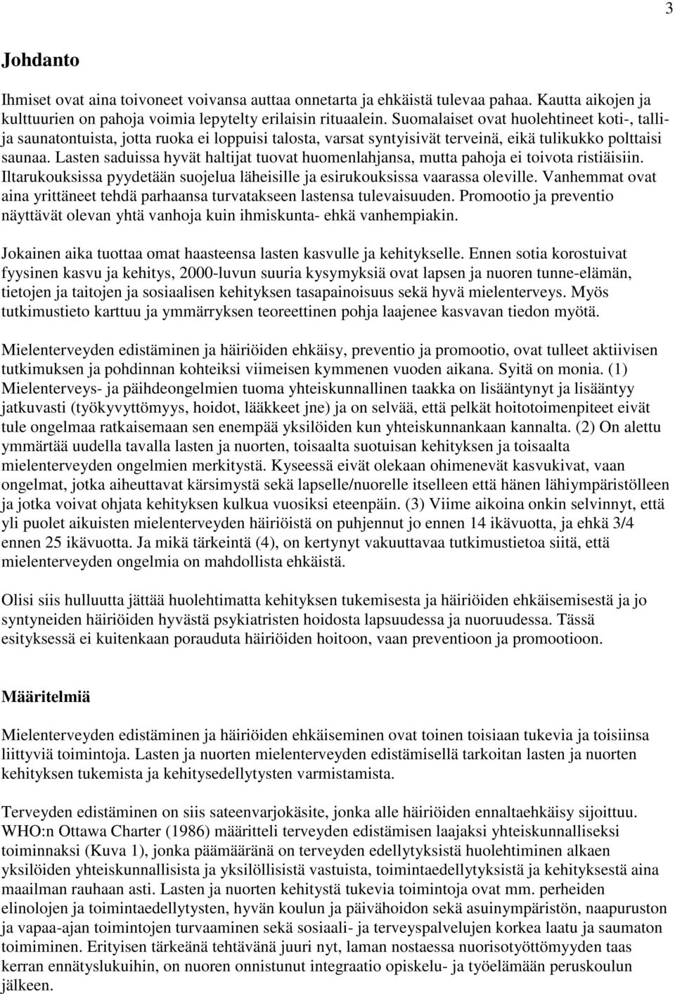 Lasten saduissa hyvät haltijat tuovat huomenlahjansa, mutta pahoja ei toivota ristiäisiin. Iltarukouksissa pyydetään suojelua läheisille ja esirukouksissa vaarassa oleville.