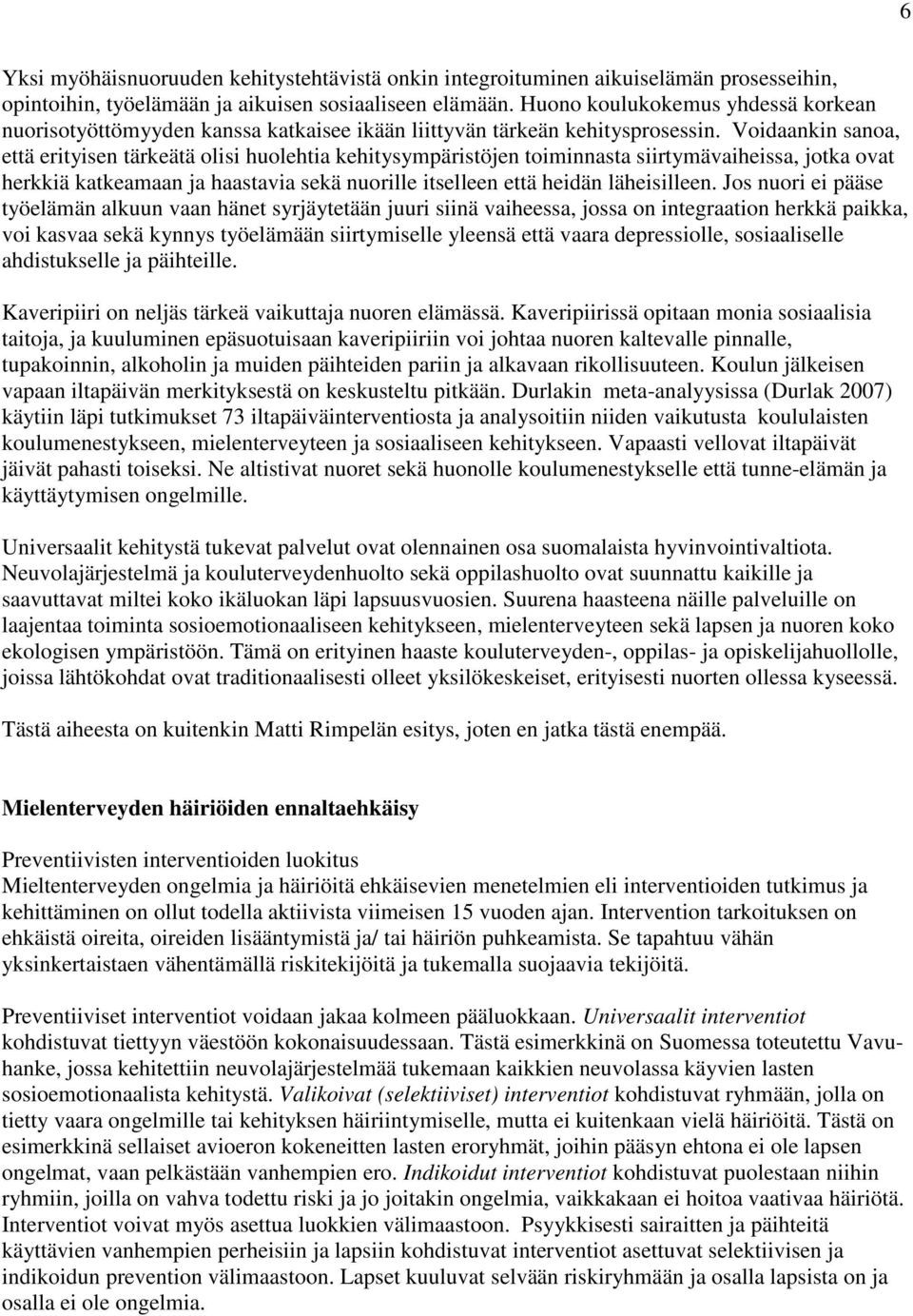 Voidaankin sanoa, että erityisen tärkeätä olisi huolehtia kehitysympäristöjen toiminnasta siirtymävaiheissa, jotka ovat herkkiä katkeamaan ja haastavia sekä nuorille itselleen että heidän