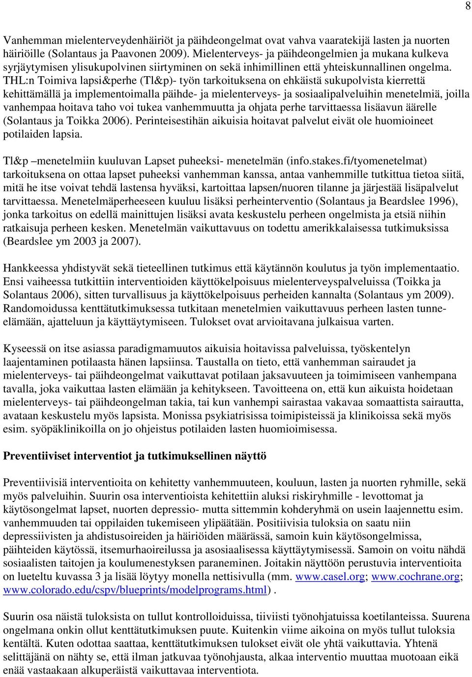 THL:n Toimiva lapsi&perhe (Tl&p)- työn tarkoituksena on ehkäistä sukupolvista kierrettä kehittämällä ja implementoimalla päihde- ja mielenterveys- ja sosiaalipalveluihin menetelmiä, joilla vanhempaa