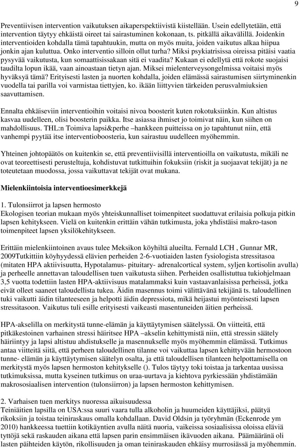 Miksi psykiatrisissa oireissa pitäisi vaatia pysyvää vaikutusta, kun somaattisissakaan sitä ei vaadita? Kukaan ei edellytä että rokote suojaisi taudilta lopun ikää, vaan ainoastaan tietyn ajan.