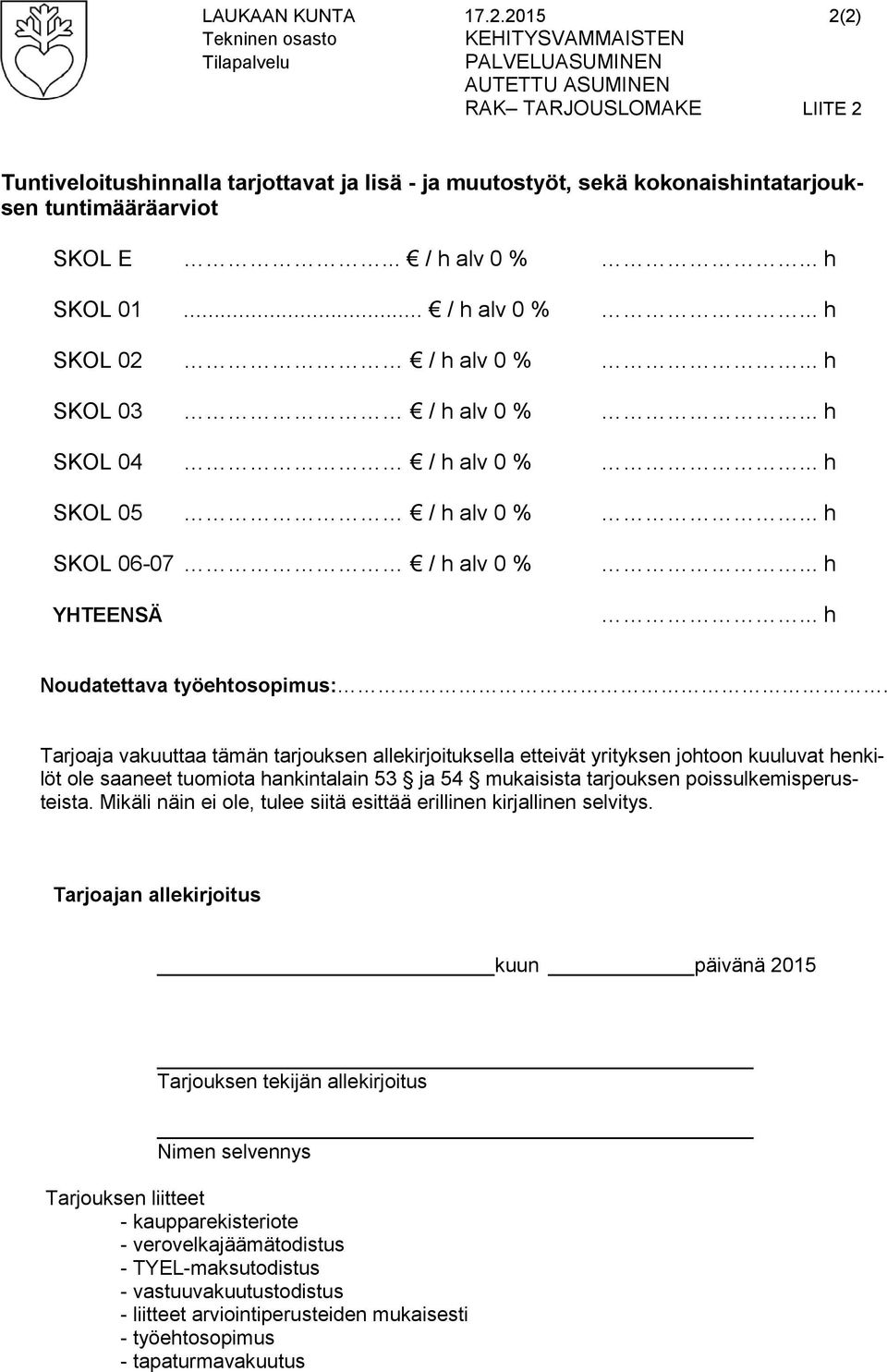 kokonaishintatarjouksen tuntimääräarviot SKOL E... / h alv 0 %... h SKOL 01... / h alv 0 %... h SKOL 02 / h alv 0 %... h SKOL 03 / h alv 0 %... h SKOL 04 / h alv 0 %... h SKOL 05 / h alv 0 %.