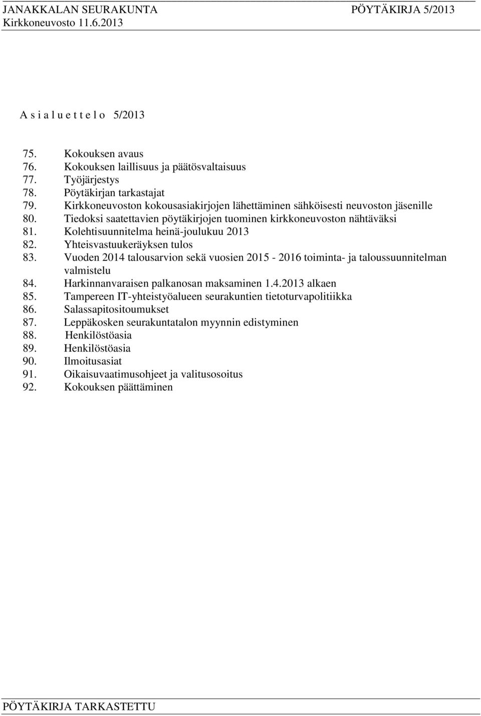 Kolehtisuunnitelma heinä-joulukuu 2013 82. Yhteisvastuukeräyksen tulos 83. Vuoden 2014 talousarvion sekä vuosien 2015-2016 toiminta- ja taloussuunnitelman valmistelu 84.