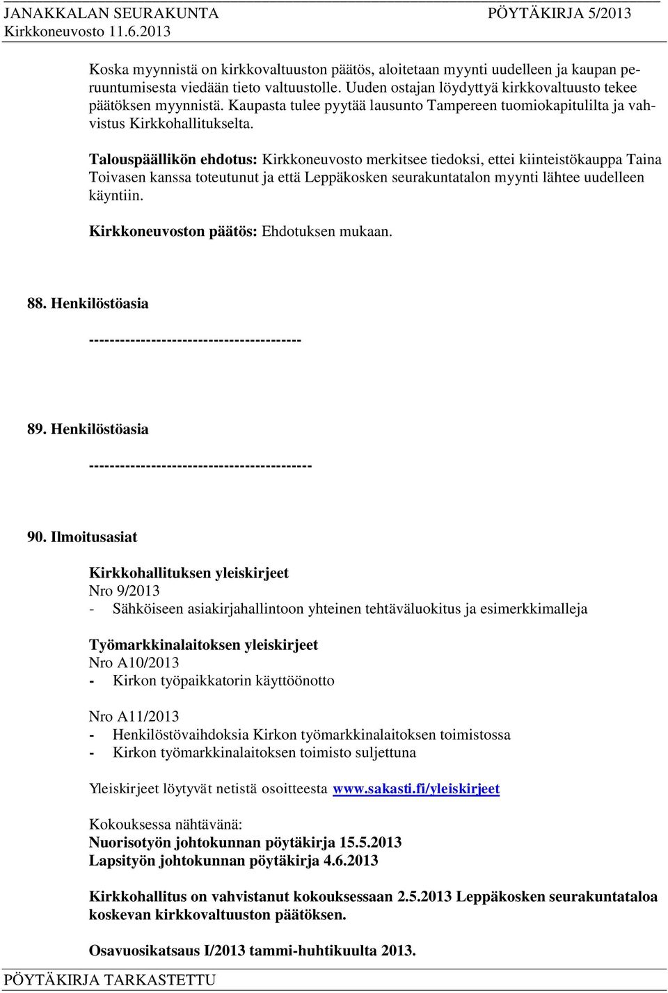 Talouspäällikön ehdotus: Kirkkoneuvosto merkitsee tiedoksi, ettei kiinteistökauppa Taina Toivasen kanssa toteutunut ja että Leppäkosken seurakuntatalon myynti lähtee uudelleen käyntiin. 88.