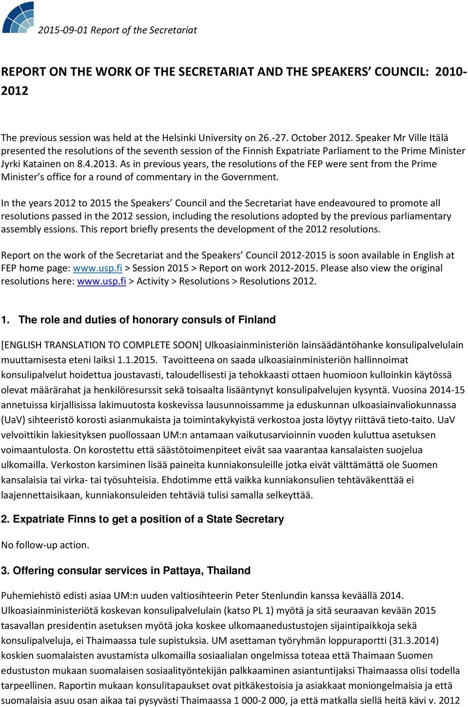 As in previous years, the resolutions of the FEP were sent from the Prime Minister s office for a round of commentary in the Government.