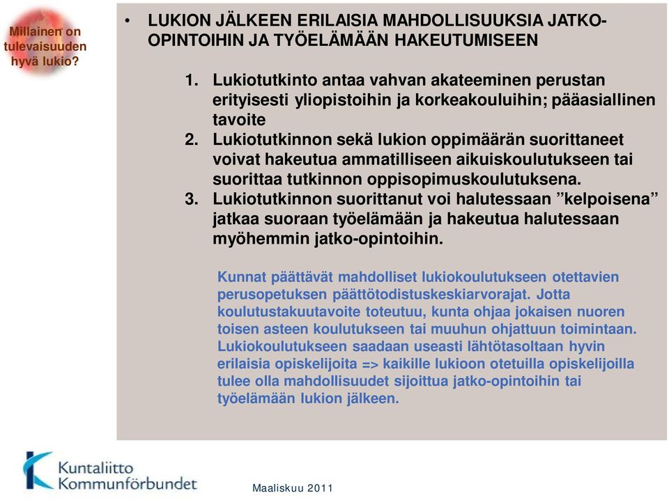 Lukiotutkinnon sekä lukion oppimäärän suorittaneet voivat hakeutua ammatilliseen aikuiskoulutukseen tai suorittaa tutkinnon oppisopimuskoulutuksena. 3.