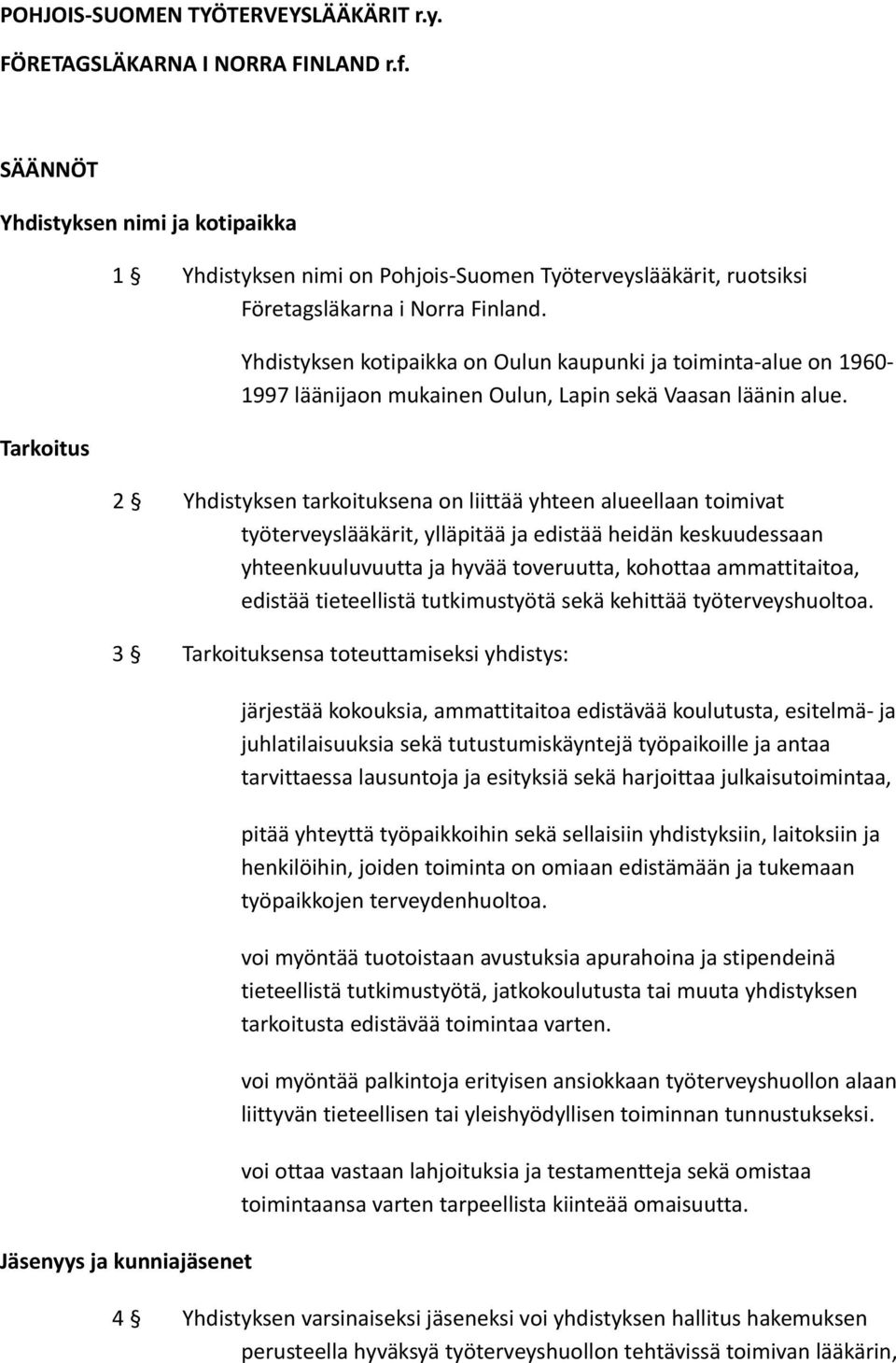 Yhdistyksen kotipaikka on Oulun kaupunki ja toiminta-alue on 1960-1997 läänijaon mukainen Oulun, Lapin sekä Vaasan läänin alue.