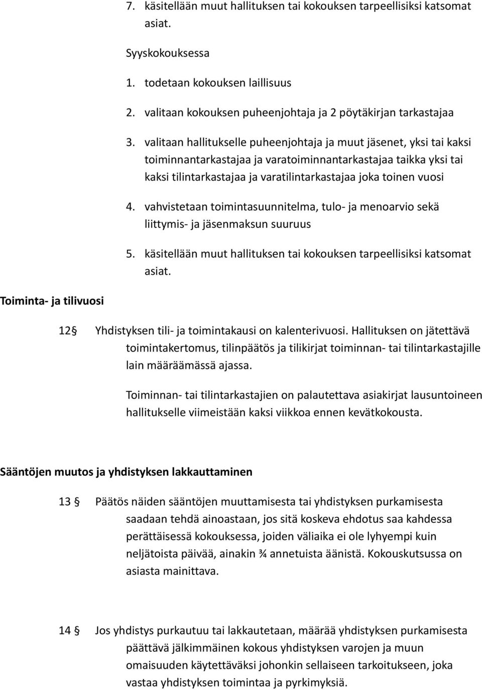 4. vahvistetaan toimintasuunnitelma, tulo- ja menoarvio sekä liittymis- ja jäsenmaksun suuruus 5. käsitellään muut hallituksen tai kokouksen tarpeellisiksi katsomat asiat.