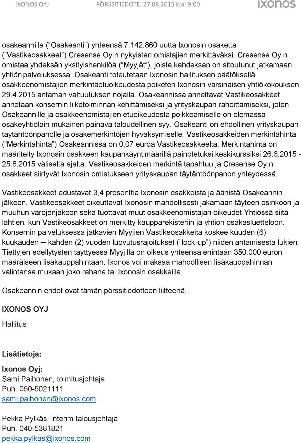 Osakeanti toteutetaan Ixonosin hallituksen päätöksellä osakkeenomistajien merkintäetuoikeudesta poiketen Ixonosin varsinaisen yhtiökokouksen 29.4.2015 antaman valtuutuksen nojalla.