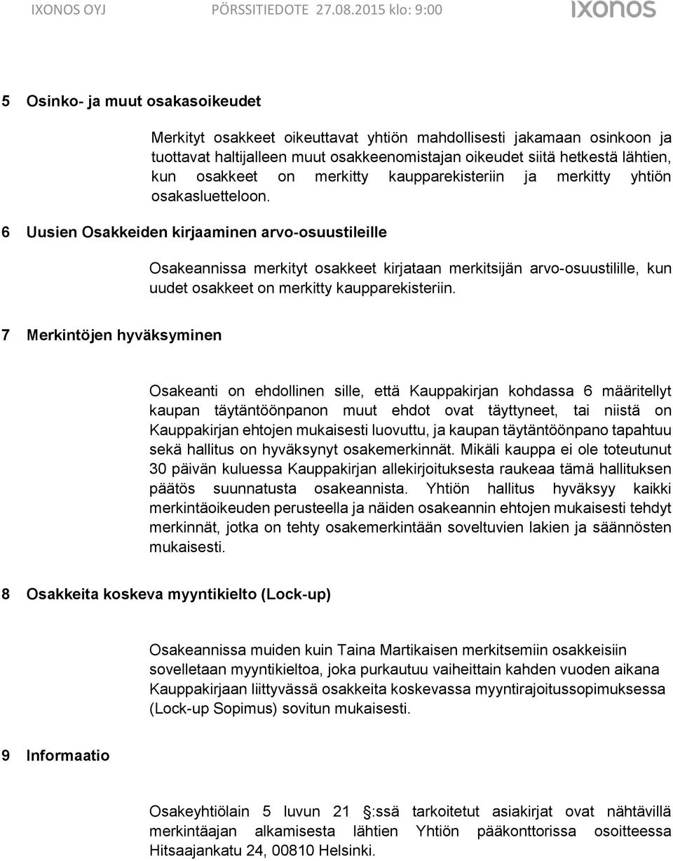 6 Uusien Osakkeiden kirjaaminen arvo-osuustileille Osakeannissa merkityt osakkeet kirjataan merkitsijän arvo-osuustilille, kun uudet osakkeet on merkitty kaupparekisteriin.