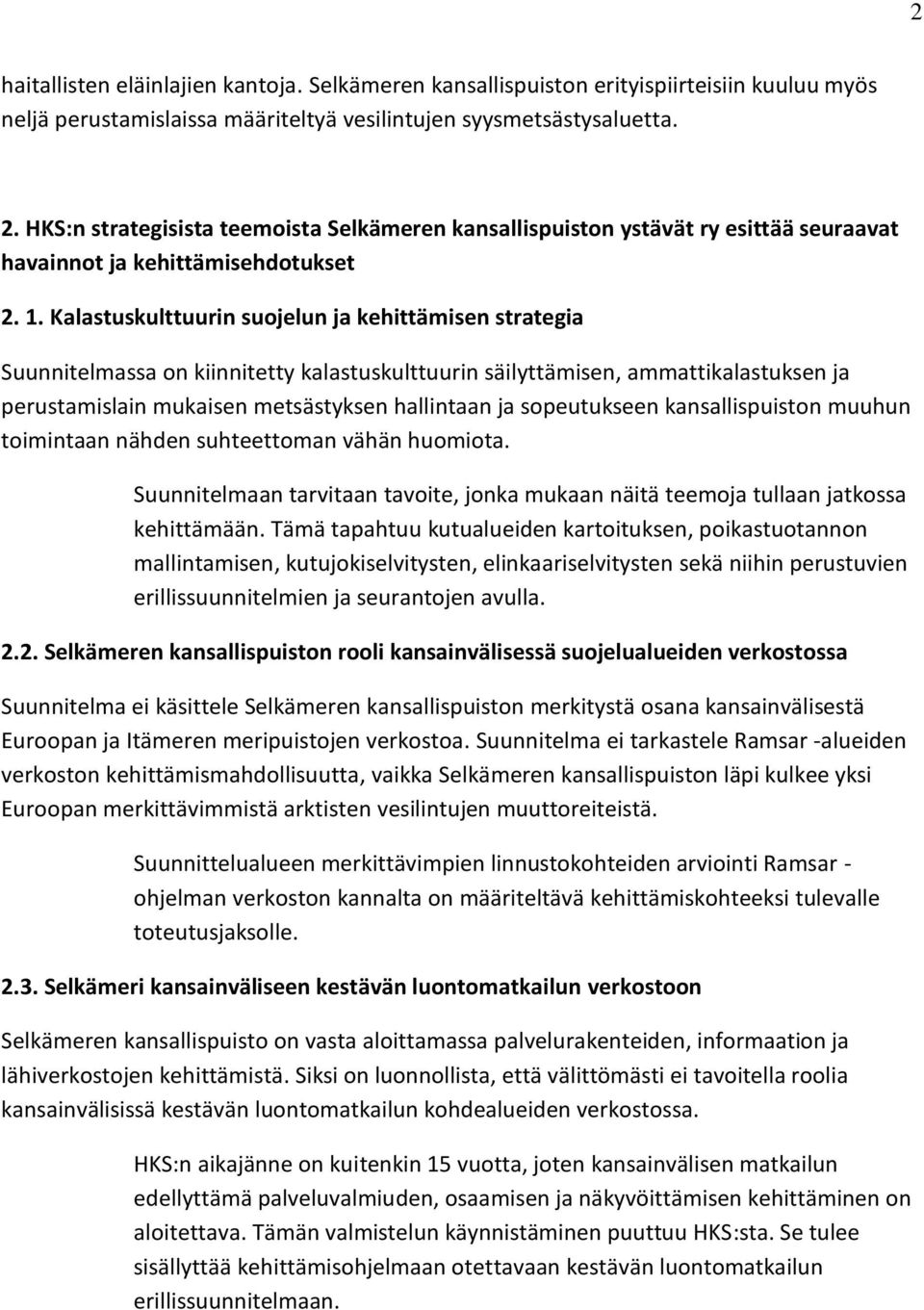 Kalastuskulttuurin suojelun ja kehittämisen strategia Suunnitelmassa on kiinnitetty kalastuskulttuurin säilyttämisen, ammattikalastuksen ja perustamislain mukaisen metsästyksen hallintaan ja