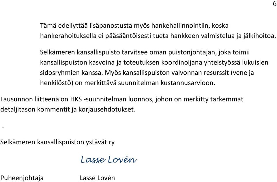 sidosryhmien kanssa. Myös kansallispuiston valvonnan resurssit (vene ja henkilöstö) on merkittävä suunnitelman kustannusarvioon.