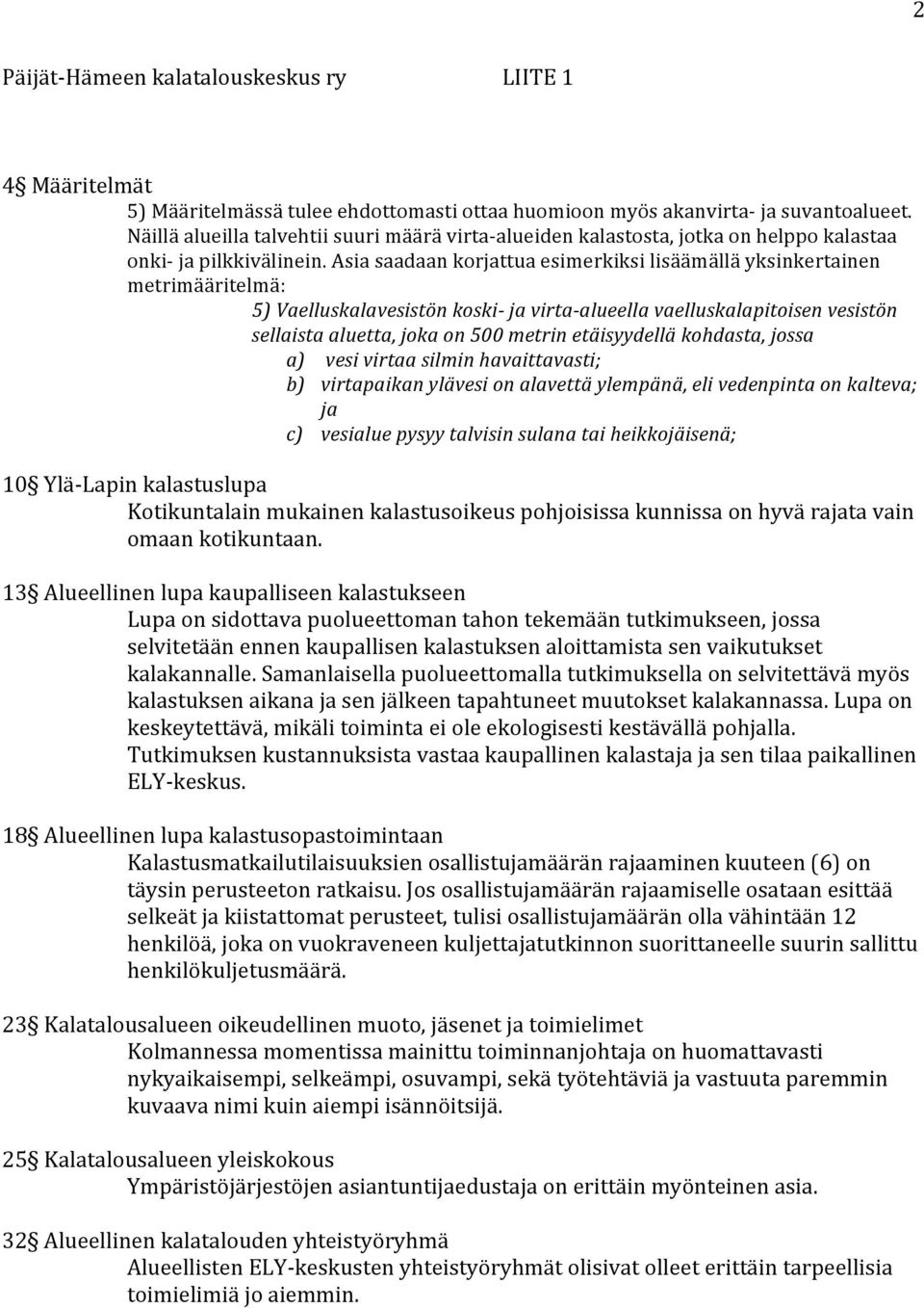 Asia saadaan korjattua esimerkiksi lisäämällä yksinkertainen metrimääritelmä: 5) Vaelluskalavesistön koski- ja virta- alueella vaelluskalapitoisen vesistön sellaista aluetta, joka on 500 metrin