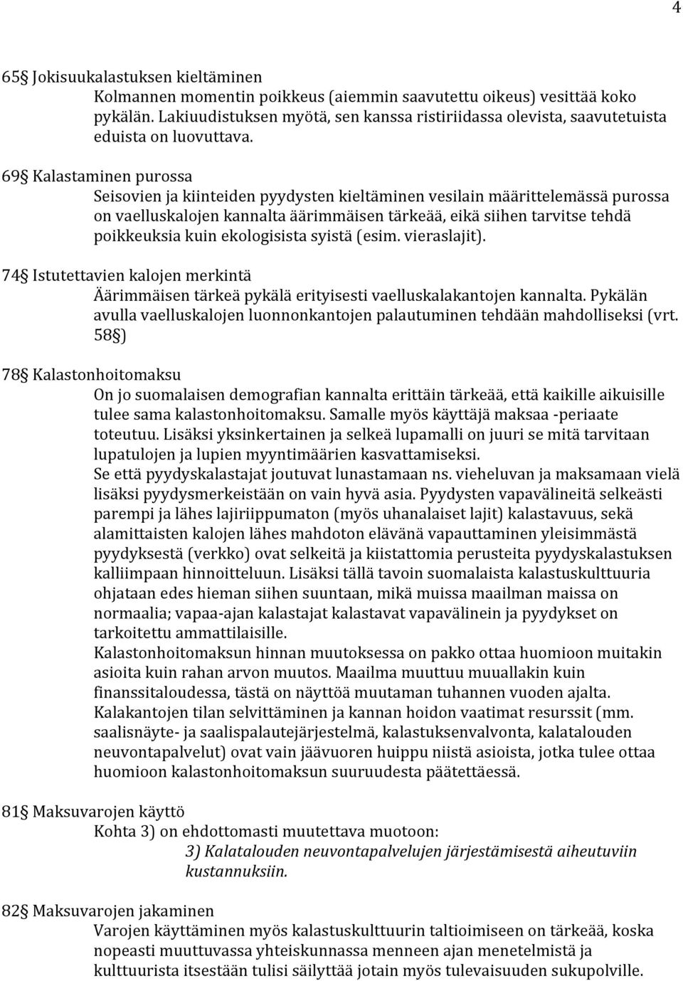 69 Kalastaminen purossa Seisovien ja kiinteiden pyydysten kieltäminen vesilain määrittelemässä purossa on vaelluskalojen kannalta äärimmäisen tärkeää, eikä siihen tarvitse tehdä poikkeuksia kuin