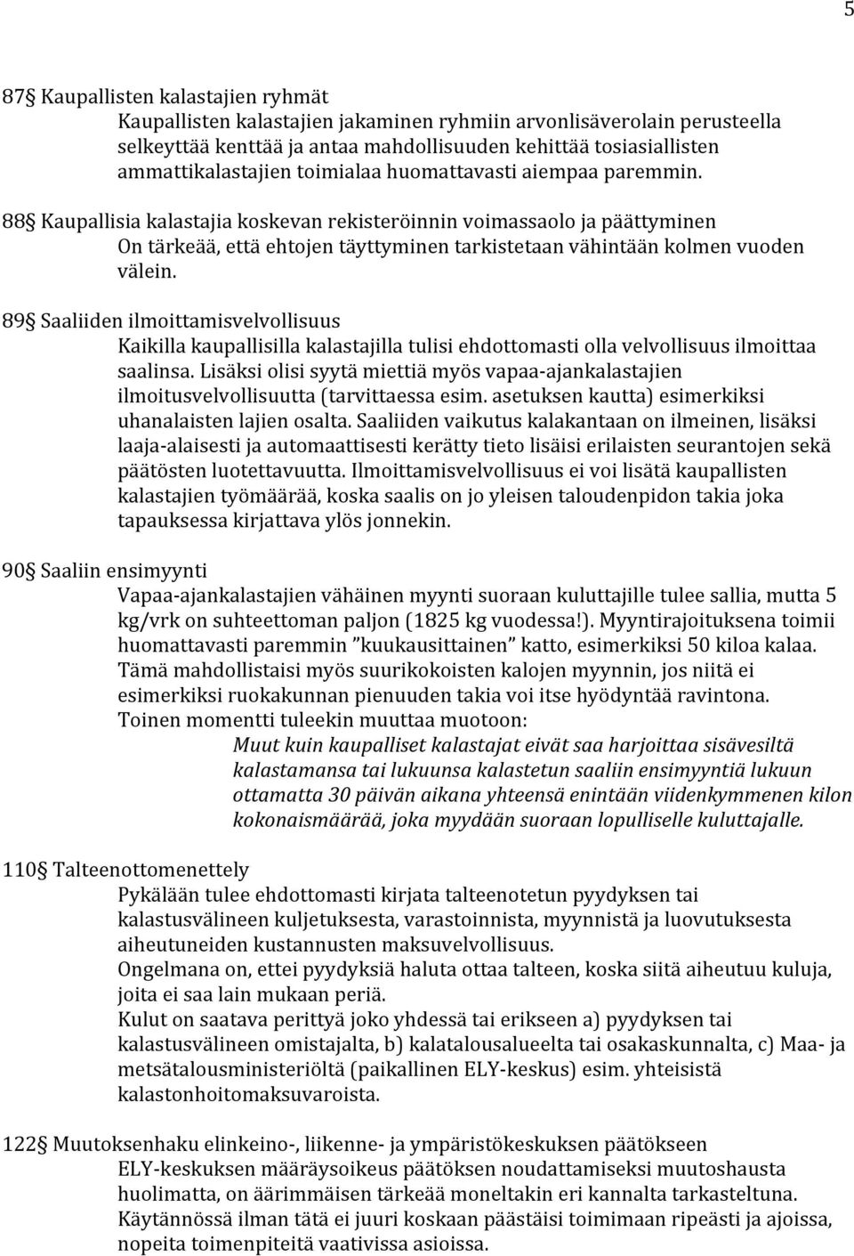 89 Saaliiden ilmoittamisvelvollisuus Kaikilla kaupallisilla kalastajilla tulisi ehdottomasti olla velvollisuus ilmoittaa saalinsa.