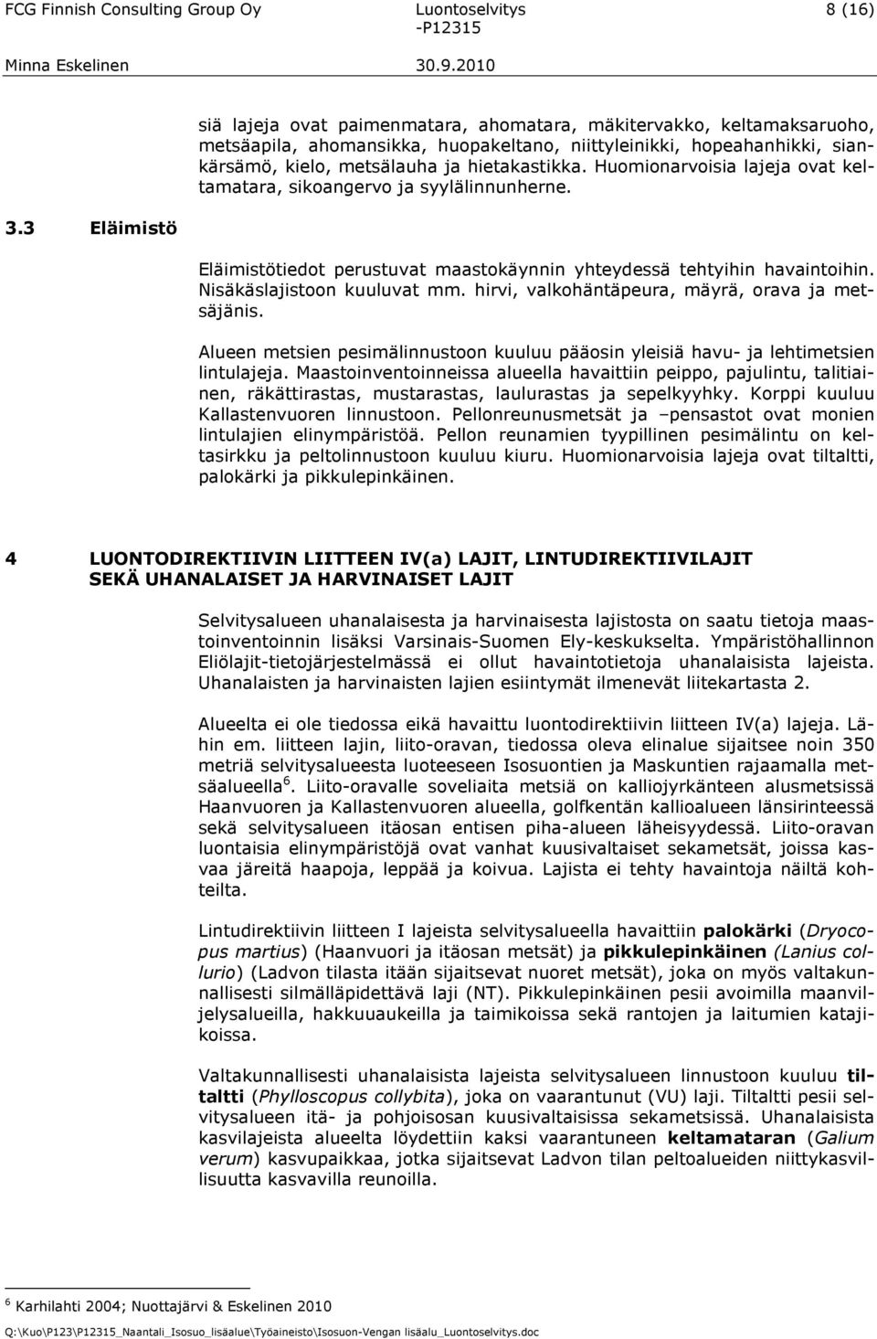 hietakastikka. Huomionarvoisia lajeja ovat keltamatara, sikoangervo ja syylälinnunherne. Eläimistötiedot perustuvat maastokäynnin yhteydessä tehtyihin havaintoihin. Nisäkäslajistoon kuuluvat mm.