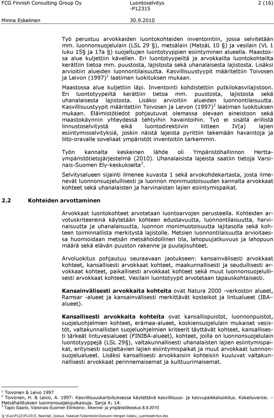 Eri luontotyypeiltä ja arvokkailta luontokohteilta kerättiin tietoa mm. puustosta, lajistosta sekä uhanalaisesta lajistosta. Lisäksi arvioitiin alueiden luonnontilaisuutta.