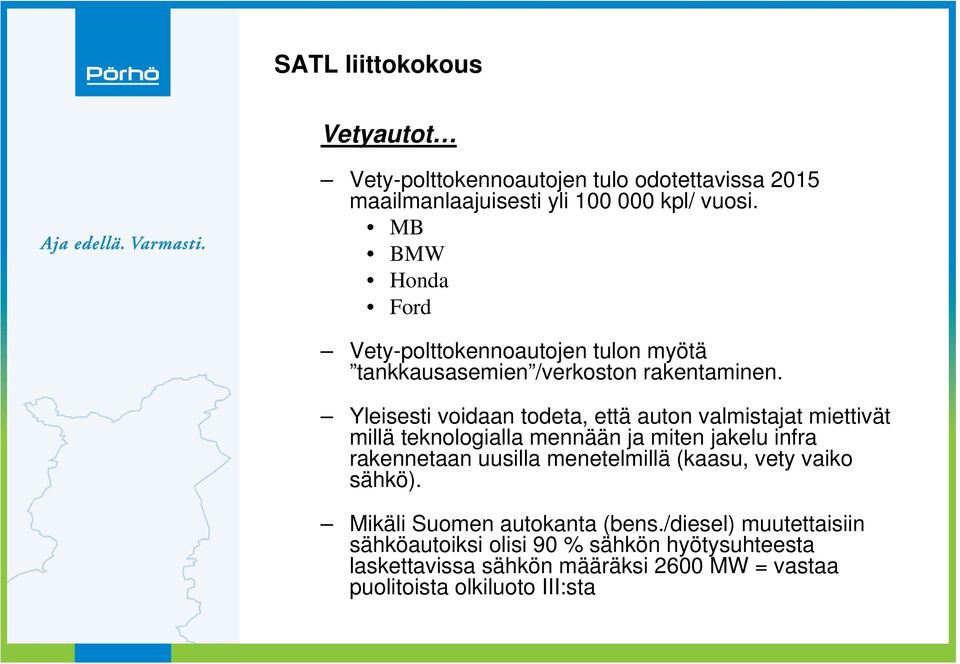 Yleisesti voidaan todeta, että auton valmistajat miettivät millä teknologialla mennään ja miten jakelu infra rakennetaan uusilla